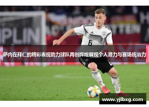 萨内在拜仁的精彩表现助力球队再创辉煌展现个人潜力与赛场统治力